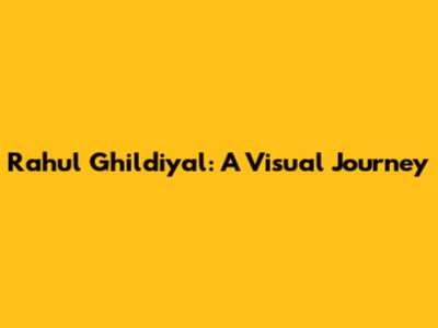 Rahul Ghildiyal: A Visual Journey
