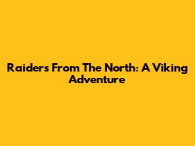 Raiders From The North: A Viking Adventure