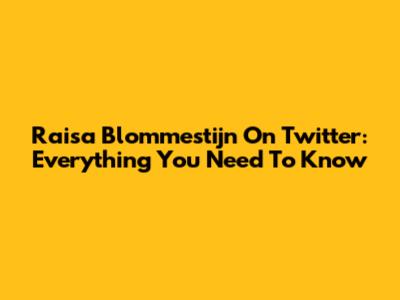 Raisa Blommestijn On Twitter: Everything You Need To Know