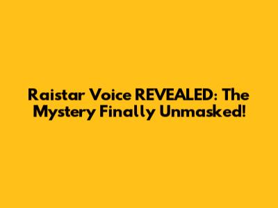 Raistar Voice REVEALED: The Mystery Finally Unmasked!