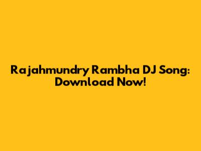 Rajahmundry Rambha DJ Song: Download Now!
