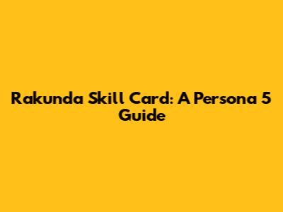 Rakunda Skill Card: A Persona 5 Guide