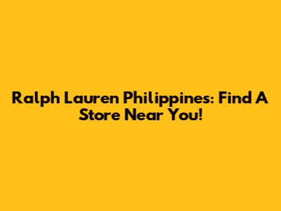 Ralph Lauren Philippines: Find A Store Near You!