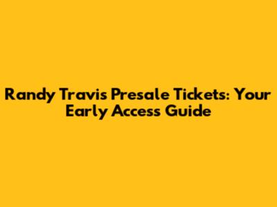 Randy Travis Presale Tickets: Your Early Access Guide
