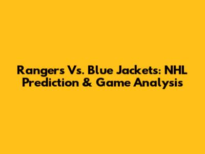 Rangers Vs. Blue Jackets: NHL Prediction & Game Analysis