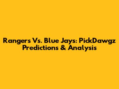 Rangers Vs. Blue Jays: PickDawgz Predictions & Analysis