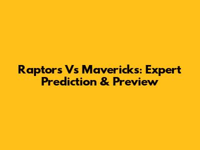 Raptors Vs Mavericks: Expert Prediction & Preview