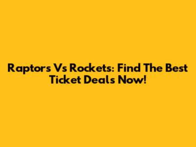 Raptors Vs Rockets: Find The Best Ticket Deals Now!