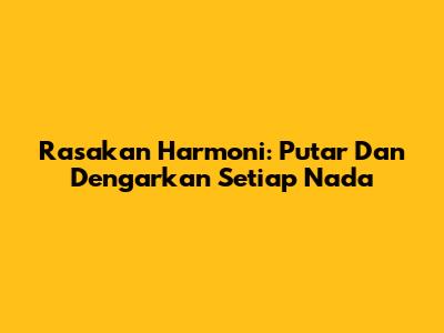 Rasakan Harmoni: Putar Dan Dengarkan Setiap Nada