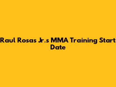 Raul Rosas Jr.'s MMA Training Start Date