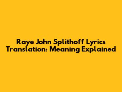 Raye John Splithoff Lyrics Translation: Meaning Explained