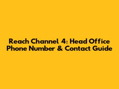Reach Channel 4: Head Office Phone Number & Contact Guide