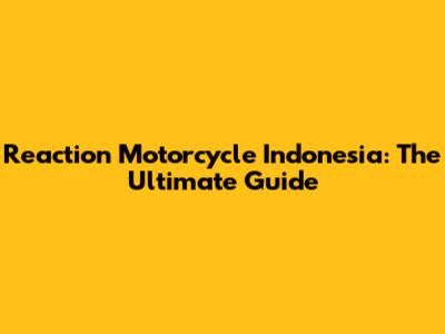 Reaction Motorcycle Indonesia: The Ultimate Guide