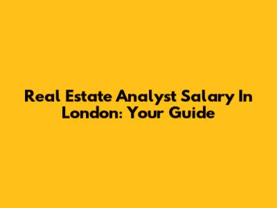 Real Estate Analyst Salary In London: Your Guide