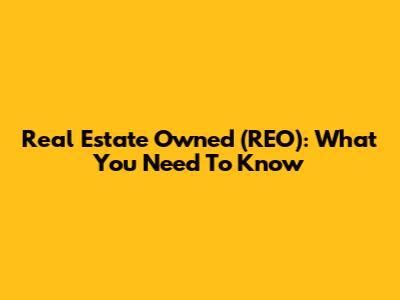 Real Estate Owned (REO): What You Need To Know