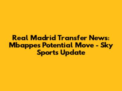 Real Madrid Transfer News: Mbappe's Potential Move - Sky Sports Update