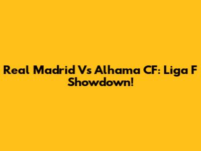 Real Madrid Vs Alhama CF: Liga F Showdown!