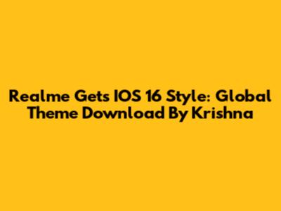 Realme Gets IOS 16 Style: Global Theme Download By Krishna