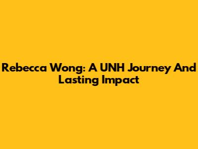 Rebecca Wong: A UNH Journey And Lasting Impact