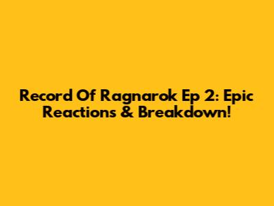 Record Of Ragnarok Ep 2: Epic Reactions & Breakdown!