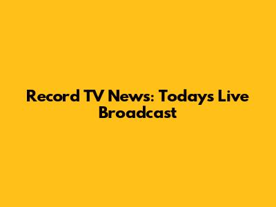 Record TV News: Today's Live Broadcast