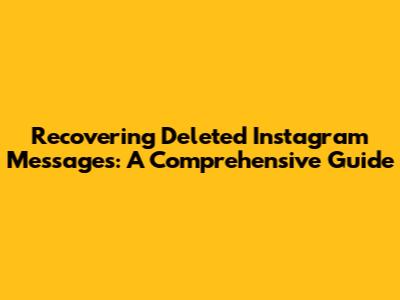 Recovering Deleted Instagram Messages: A Comprehensive Guide