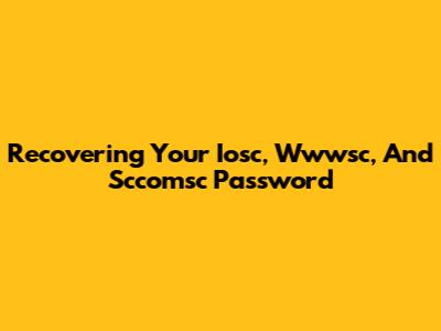 Recovering Your Iosc, Wwwsc, And Sccomsc Password