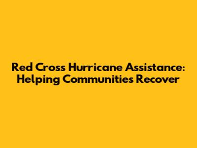 Red Cross Hurricane Assistance: Helping Communities Recover