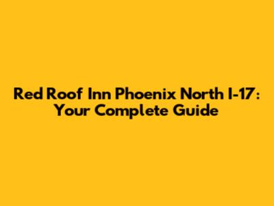 Red Roof Inn Phoenix North I-17: Your Complete Guide