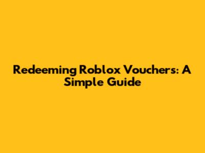 Redeeming Roblox Vouchers: A Simple Guide