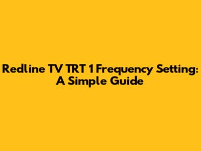 Redline TV TRT 1 Frequency Setting: A Simple Guide