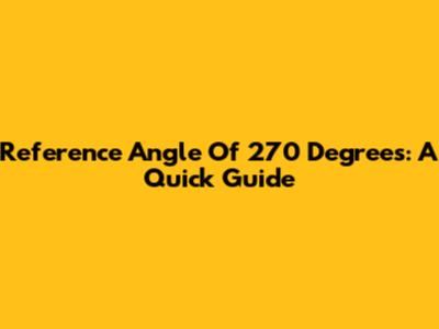 Reference Angle Of 270 Degrees: A Quick Guide