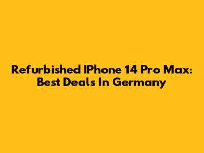 Refurbished IPhone 14 Pro Max: Best Deals In Germany