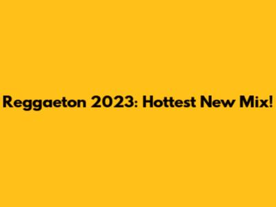 Reggaeton 2023: Hottest New Mix!