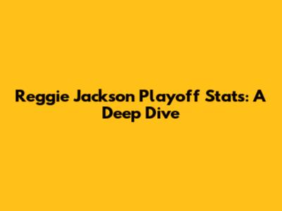 Reggie Jackson Playoff Stats: A Deep Dive