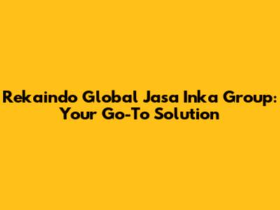 Rekaindo Global Jasa Inka Group: Your Go-To Solution