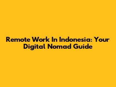 Remote Work In Indonesia: Your Digital Nomad Guide