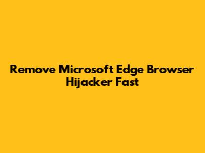 Remove Microsoft Edge Browser Hijacker Fast