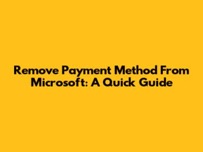 Remove Payment Method From Microsoft: A Quick Guide