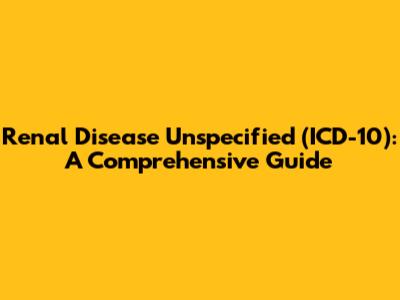Renal Disease Unspecified (ICD-10): A Comprehensive Guide