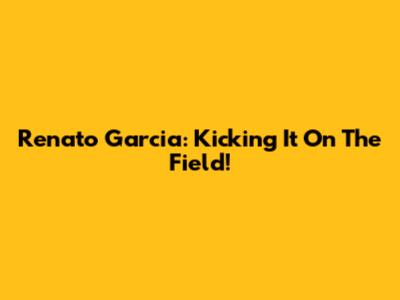 Renato Garcia: Kicking It On The Field!