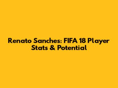 Renato Sanches: FIFA 18 Player Stats & Potential