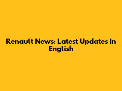 Renault News: Latest Updates In English