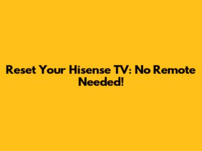 Reset Your Hisense TV: No Remote Needed!