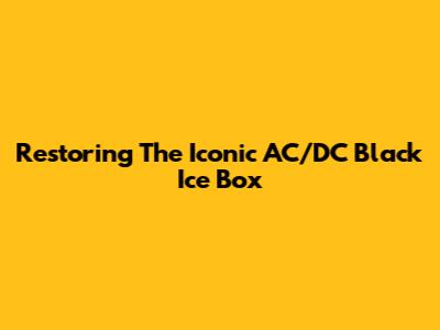Restoring The Iconic AC/DC Black Ice Box