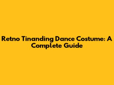 Retno Tinanding Dance Costume: A Complete Guide