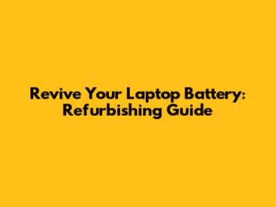 Revive Your Laptop Battery: Refurbishing Guide