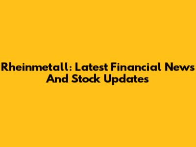 Rheinmetall: Latest Financial News And Stock Updates