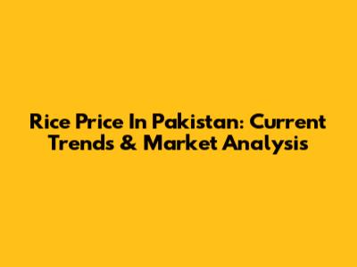Rice Price In Pakistan: Current Trends & Market Analysis