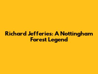 Richard Jefferies: A Nottingham Forest Legend